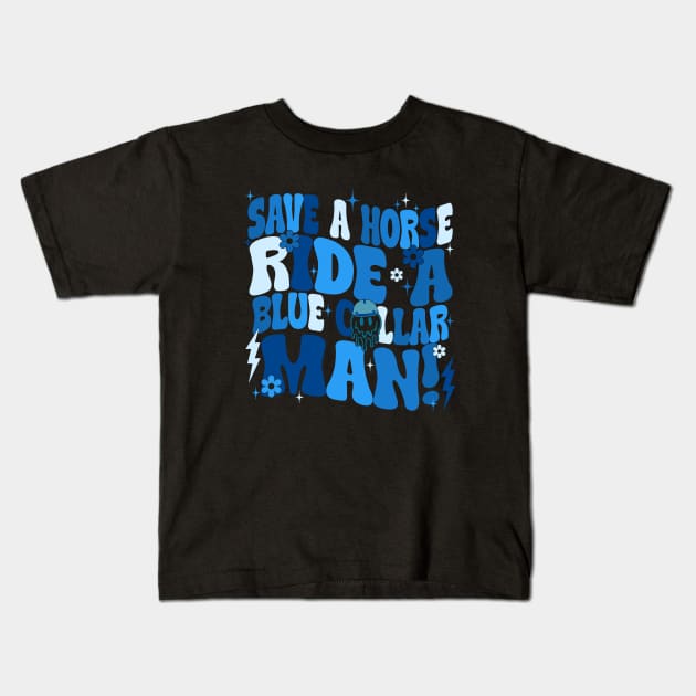 Save A Horse Ride A Blue Collar Man Kids T-Shirt by Gilbert Layla